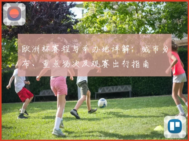 欧洲杯赛程与举办地详解:城市分布、重点场次及观赛出行指南