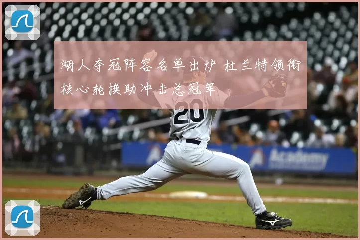 湖人夺冠阵容名单出炉 杜兰特领衔核心轮换助冲击总冠军