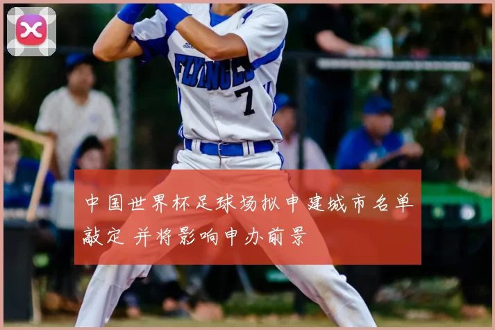 中国世界杯足球场拟申建城市名单敲定 并将影响申办前景